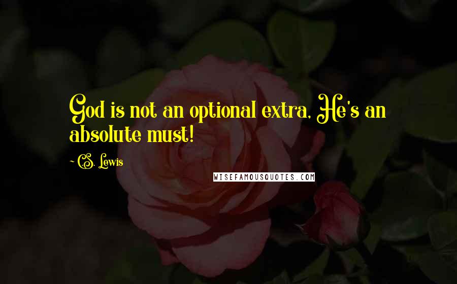 C.S. Lewis Quotes: God is not an optional extra, He's an absolute must!