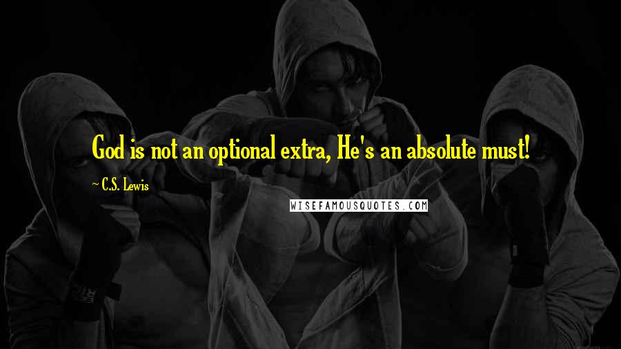 C.S. Lewis Quotes: God is not an optional extra, He's an absolute must!