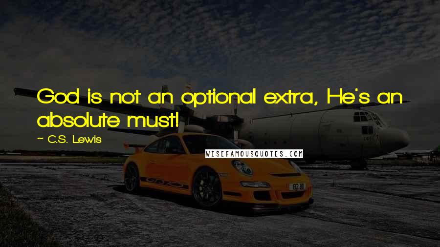 C.S. Lewis Quotes: God is not an optional extra, He's an absolute must!