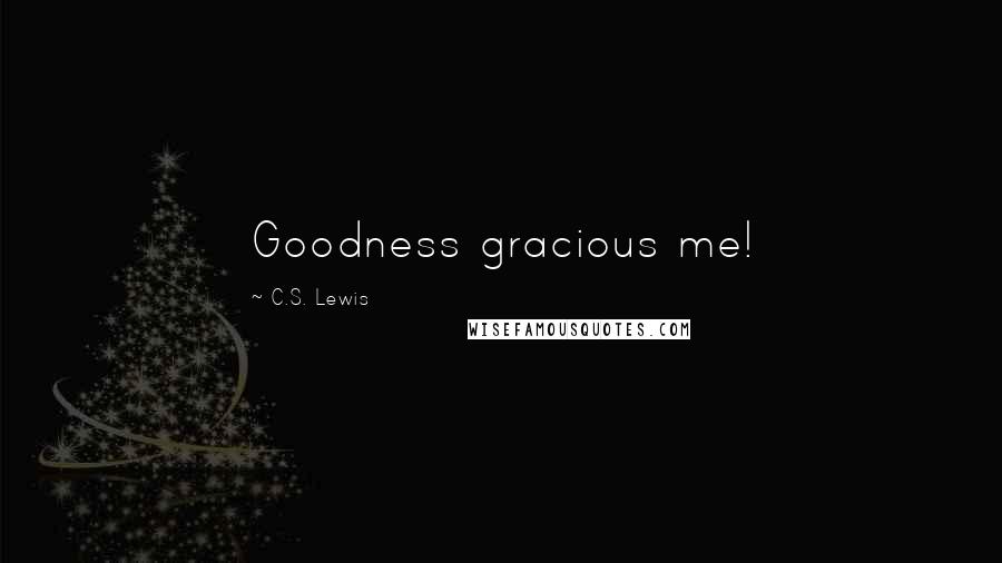 C.S. Lewis Quotes: Goodness gracious me!