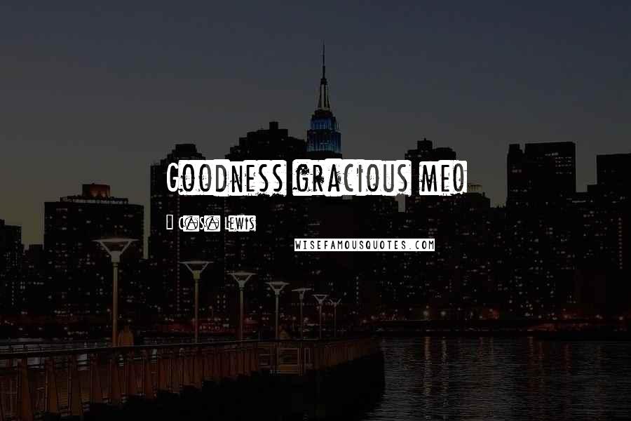 C.S. Lewis Quotes: Goodness gracious me!