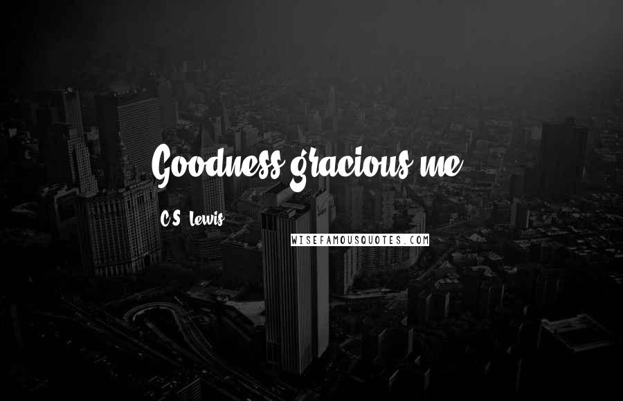 C.S. Lewis Quotes: Goodness gracious me!