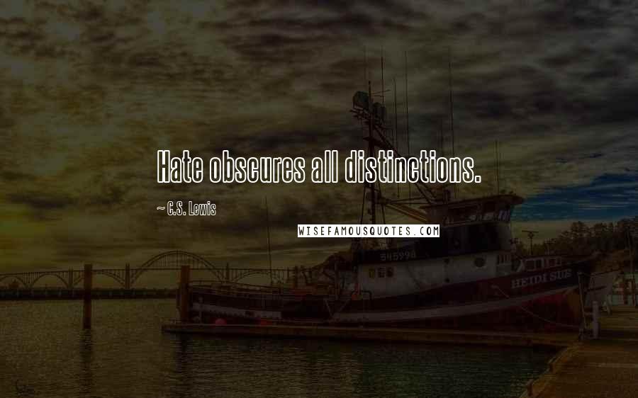 C.S. Lewis Quotes: Hate obscures all distinctions.