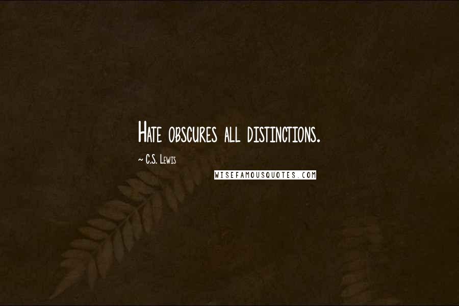 C.S. Lewis Quotes: Hate obscures all distinctions.