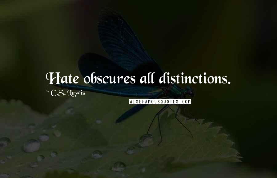 C.S. Lewis Quotes: Hate obscures all distinctions.