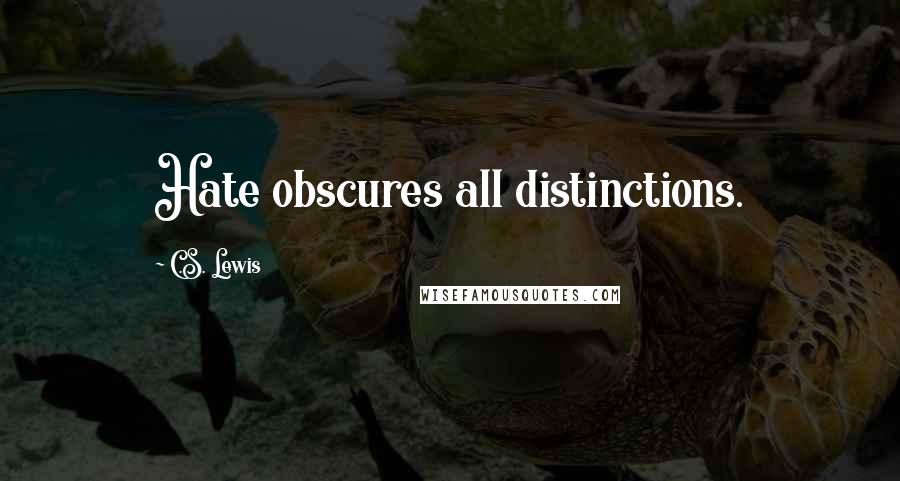 C.S. Lewis Quotes: Hate obscures all distinctions.