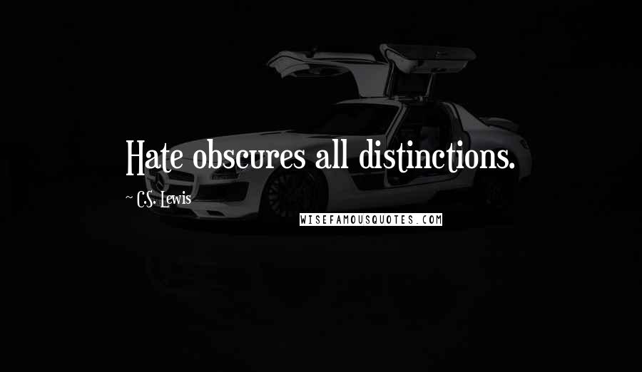 C.S. Lewis Quotes: Hate obscures all distinctions.