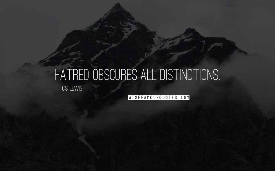 C.S. Lewis Quotes: Hatred obscures all distinctions.