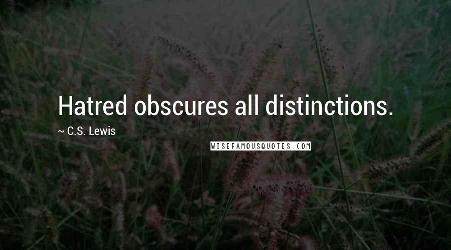C.S. Lewis Quotes: Hatred obscures all distinctions.