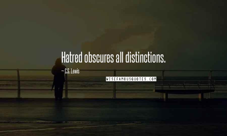 C.S. Lewis Quotes: Hatred obscures all distinctions.