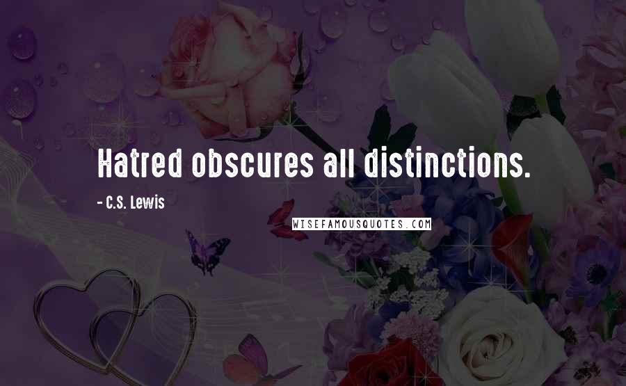 C.S. Lewis Quotes: Hatred obscures all distinctions.