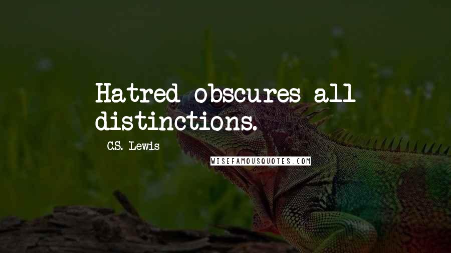 C.S. Lewis Quotes: Hatred obscures all distinctions.