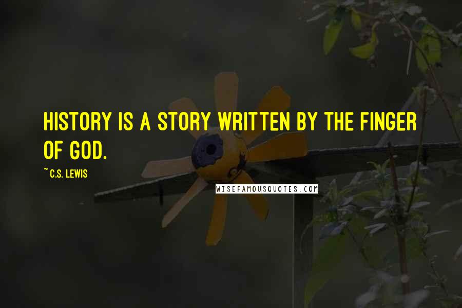 C.S. Lewis Quotes: History is a story written by the finger of God.