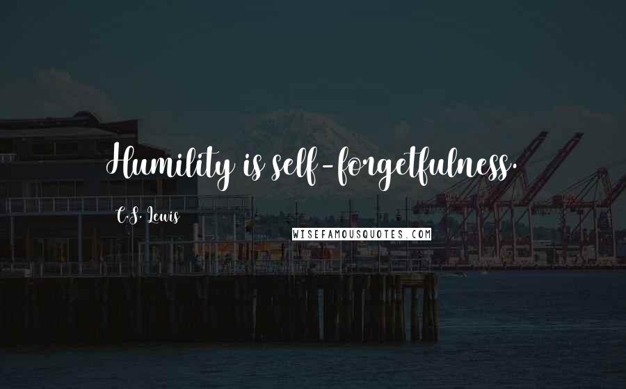 C.S. Lewis Quotes: Humility is self-forgetfulness.