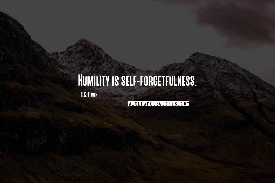 C.S. Lewis Quotes: Humility is self-forgetfulness.