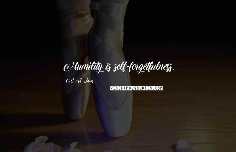 C.S. Lewis Quotes: Humility is self-forgetfulness.