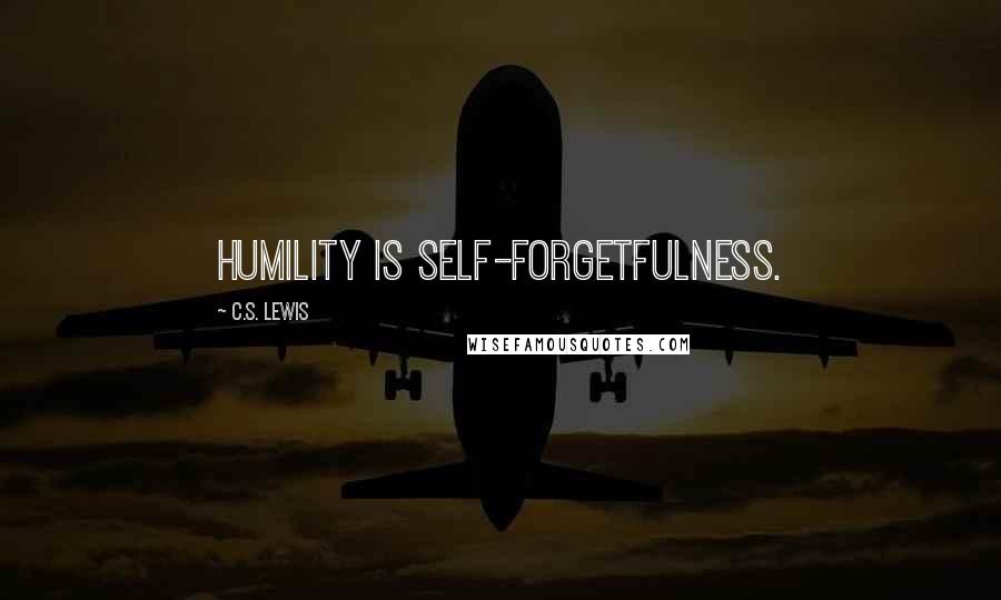 C.S. Lewis Quotes: Humility is self-forgetfulness.
