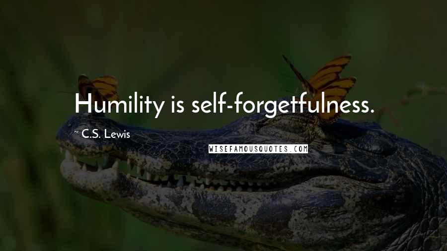 C.S. Lewis Quotes: Humility is self-forgetfulness.
