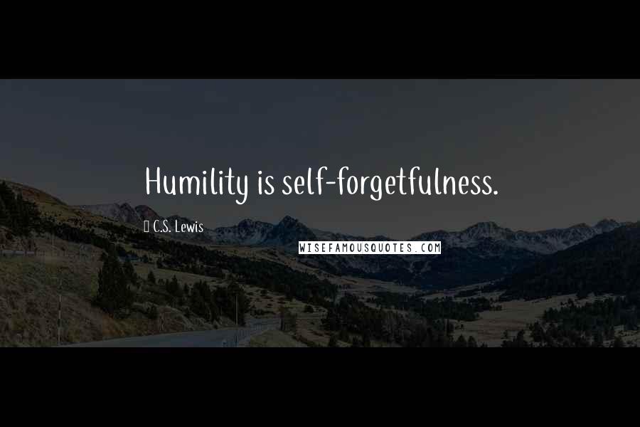 C.S. Lewis Quotes: Humility is self-forgetfulness.