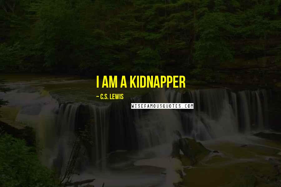 C.S. Lewis Quotes: i am a kidnapper