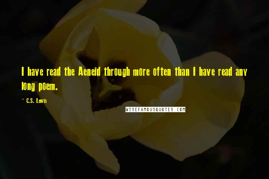 C.S. Lewis Quotes: I have read the Aeneid through more often than I have read any long poem.