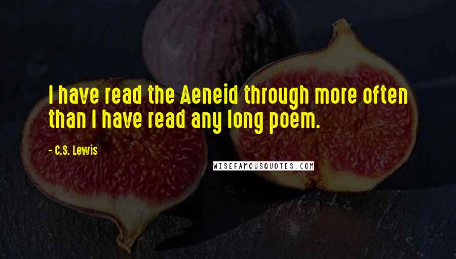 C.S. Lewis Quotes: I have read the Aeneid through more often than I have read any long poem.