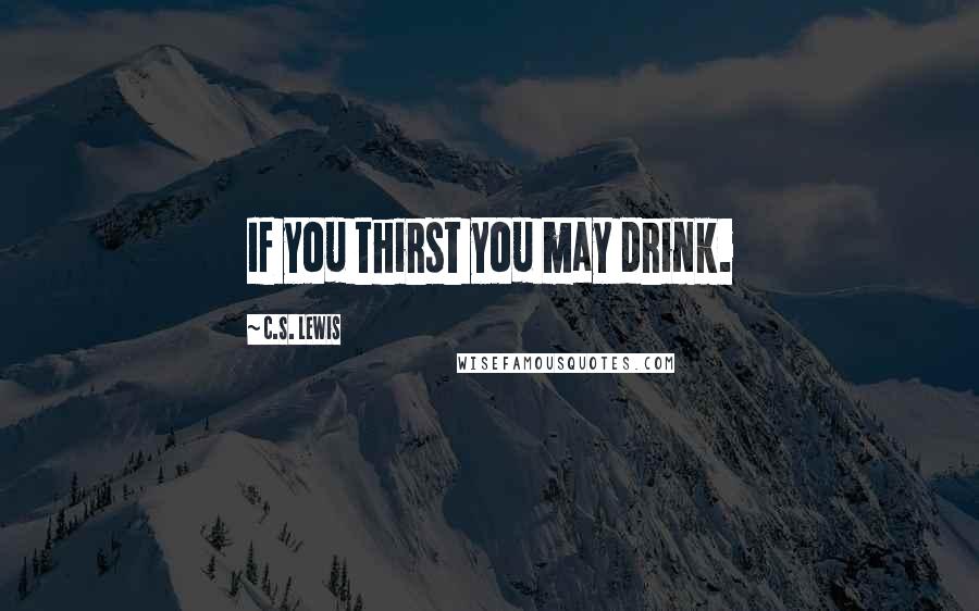 C.S. Lewis Quotes: If you thirst you may drink.