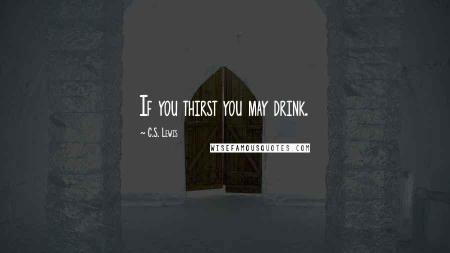 C.S. Lewis Quotes: If you thirst you may drink.