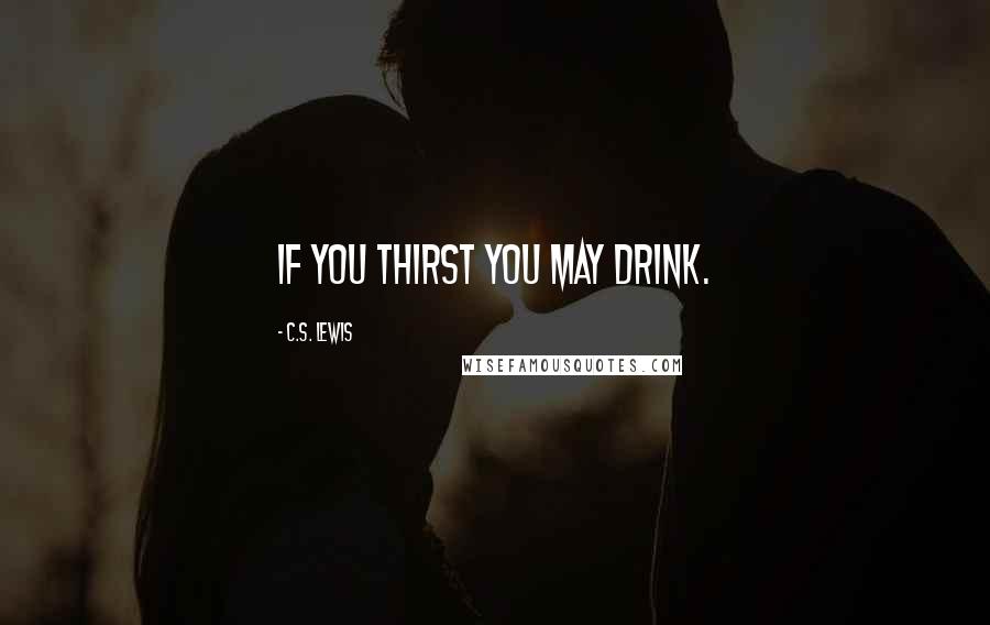 C.S. Lewis Quotes: If you thirst you may drink.