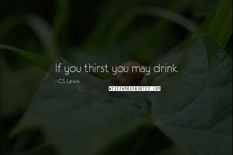 C.S. Lewis Quotes: If you thirst you may drink.