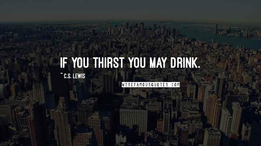 C.S. Lewis Quotes: If you thirst you may drink.