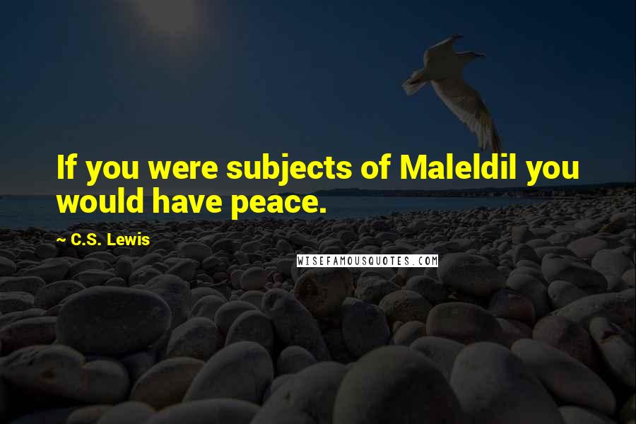 C.S. Lewis Quotes: If you were subjects of Maleldil you would have peace.