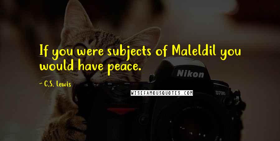 C.S. Lewis Quotes: If you were subjects of Maleldil you would have peace.