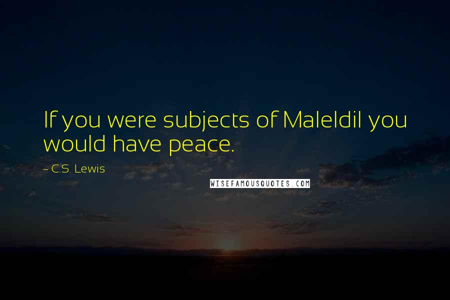 C.S. Lewis Quotes: If you were subjects of Maleldil you would have peace.