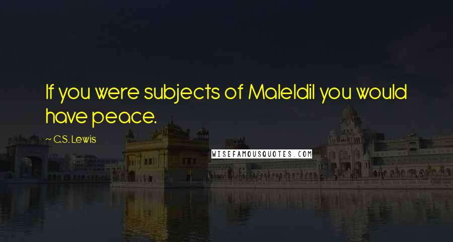 C.S. Lewis Quotes: If you were subjects of Maleldil you would have peace.