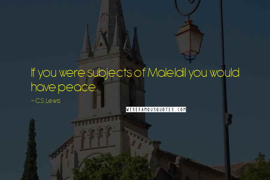 C.S. Lewis Quotes: If you were subjects of Maleldil you would have peace.