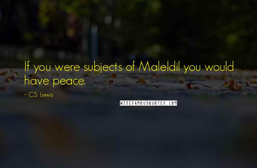 C.S. Lewis Quotes: If you were subjects of Maleldil you would have peace.