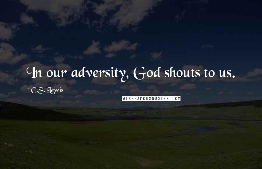 C.S. Lewis Quotes: In our adversity, God shouts to us.