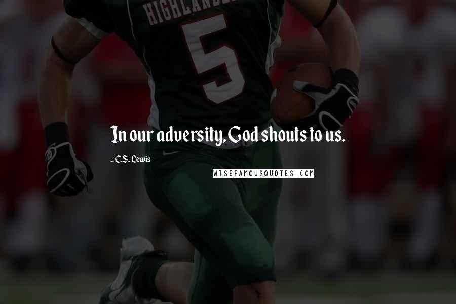 C.S. Lewis Quotes: In our adversity, God shouts to us.