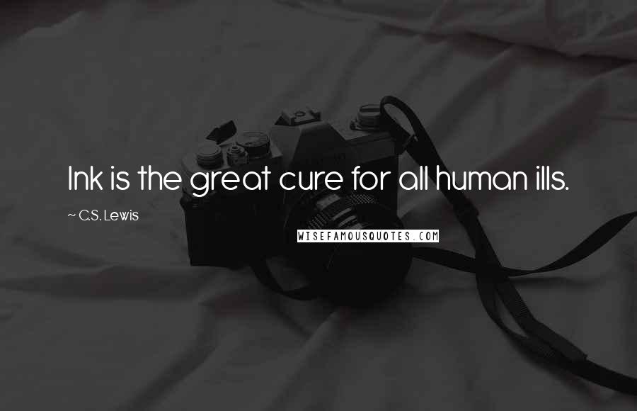 C.S. Lewis Quotes: Ink is the great cure for all human ills.