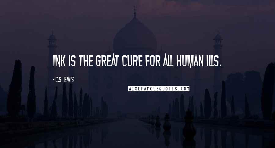 C.S. Lewis Quotes: Ink is the great cure for all human ills.