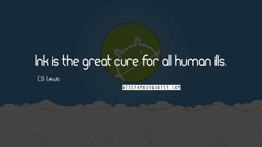 C.S. Lewis Quotes: Ink is the great cure for all human ills.