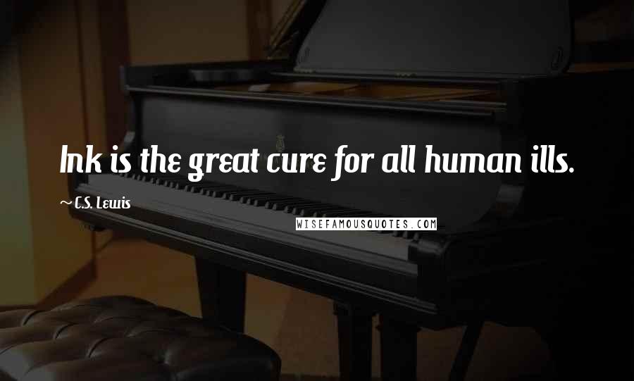 C.S. Lewis Quotes: Ink is the great cure for all human ills.