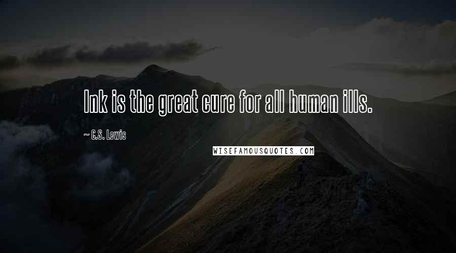 C.S. Lewis Quotes: Ink is the great cure for all human ills.