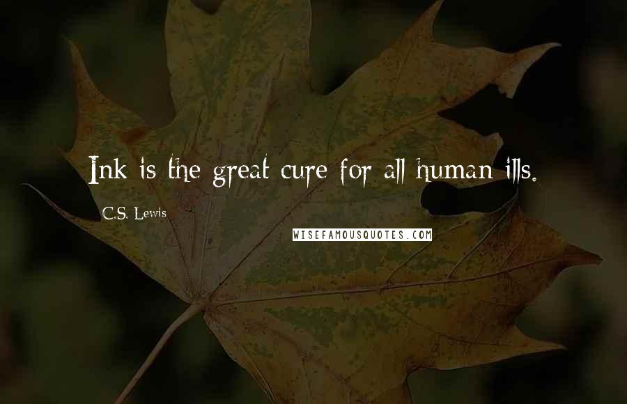 C.S. Lewis Quotes: Ink is the great cure for all human ills.