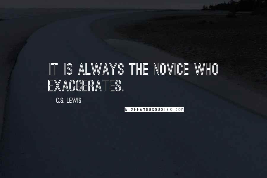 C.S. Lewis Quotes: It is always the novice who exaggerates.