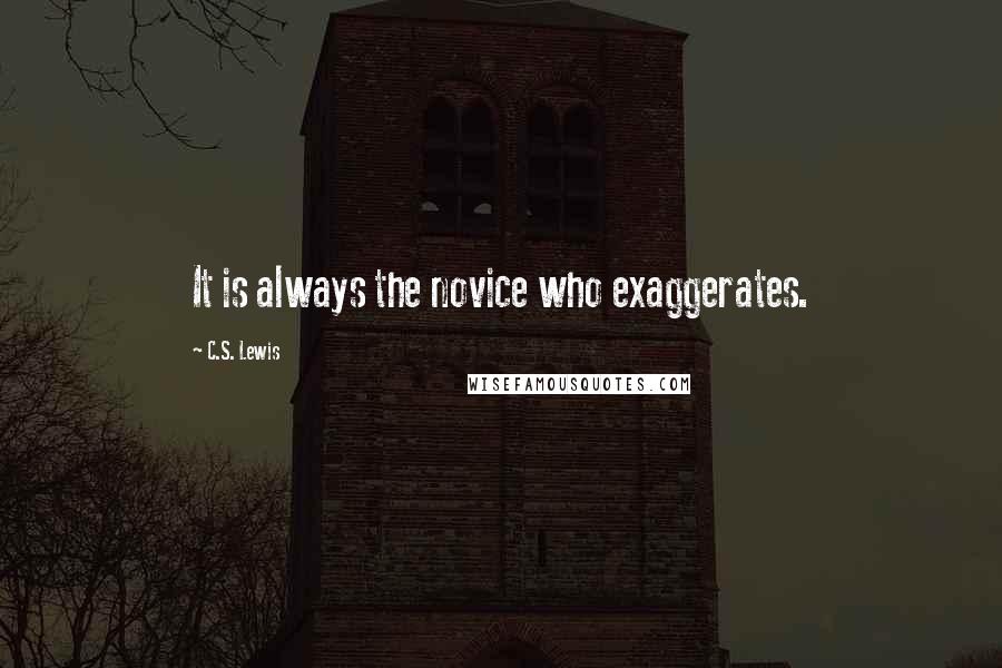 C.S. Lewis Quotes: It is always the novice who exaggerates.