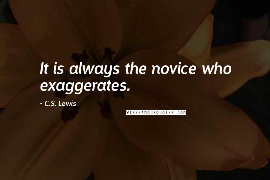 C.S. Lewis Quotes: It is always the novice who exaggerates.