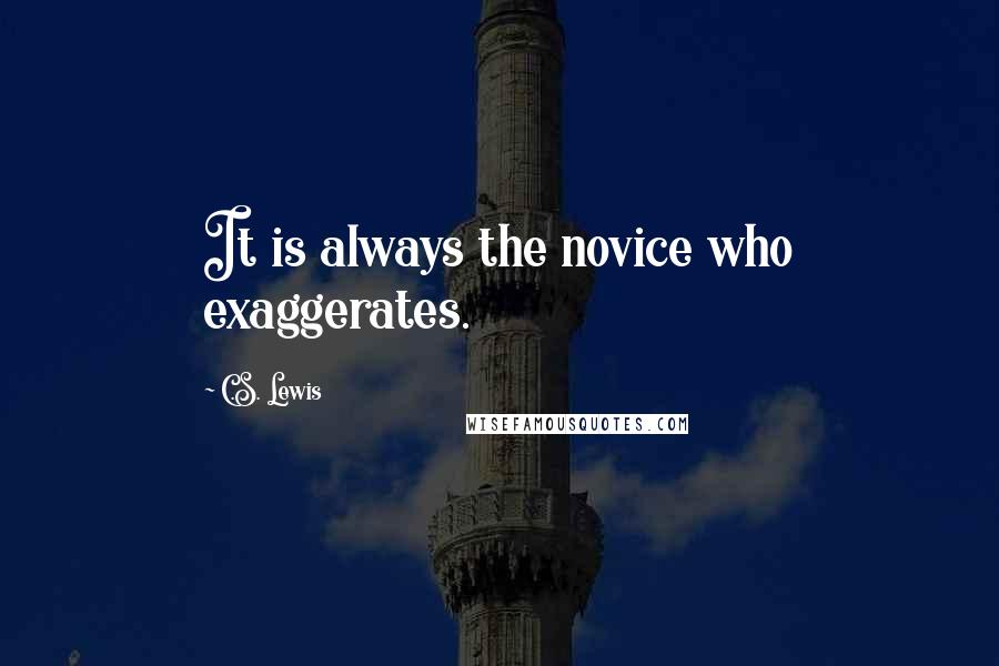 C.S. Lewis Quotes: It is always the novice who exaggerates.