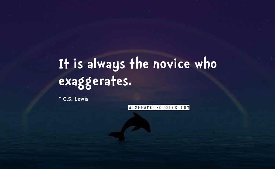 C.S. Lewis Quotes: It is always the novice who exaggerates.